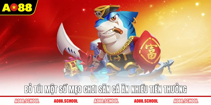 Bỏ túi một số mẹo chơi săn cá ăn nhiều tiền thưởng Bỏ túi một số mẹo chơi săn cá ăn nhiều tiền thưởng